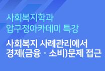 압구정아카데미(26) - 사회복지 사례관리에서 경제(금융,소비)문제 접근(사회복지학과)