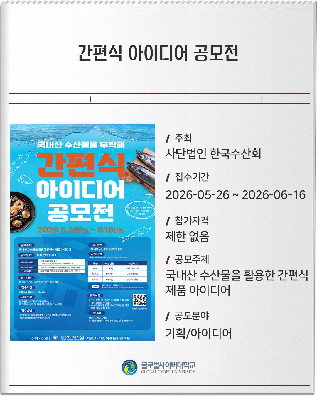 간편식 아이디어 공모전 주최: 사단법인 한국수산회접수기간: 2026-05-26 ~ 2026-06-16참가자격: 제한 없음공모주제: 국내산 수산물을 활용한 간편식 제품 아이디어공모분야: 기획/아이디어