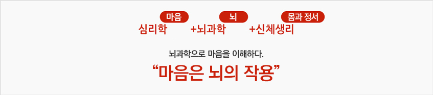 심리학(마음)+뇌과학(뇌)+ 신체생리(몸과 정서) 뇌과학으로 마음을 이해한다. 마음은 뇌의 작용